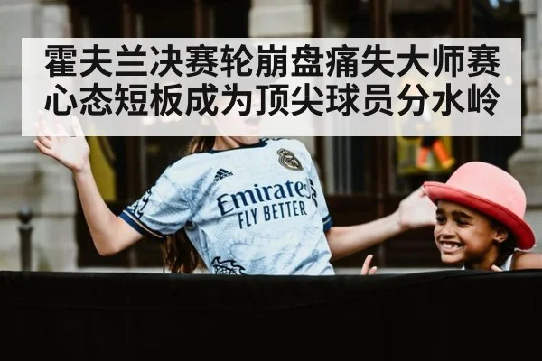 霍夫兰决赛轮崩盘痛失大师赛 心态短板成为顶尖球员分水岭
