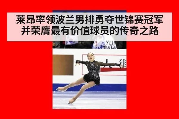 莱昂率领波兰男排勇夺世锦赛冠军并荣膺最有价值球员的传奇之路