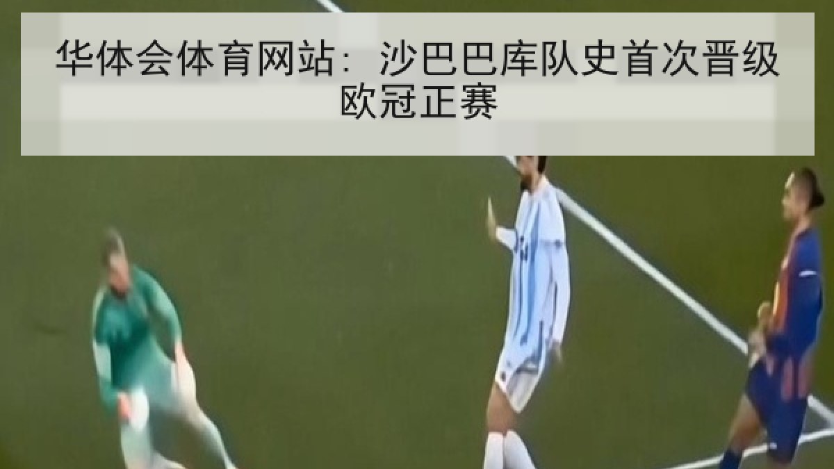 华体会体育网站: 沙巴巴库队史首次晋级欧冠正赛 华体会体育网站: 沙巴巴库队史首次晋级欧冠正赛
